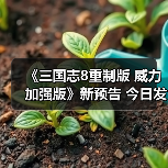 《三国志8重制版 威力加强版》新预告 今日发售(图1) 《三国志8重制版 威力加强版》新预告 今日发售(图1)