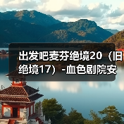 出发吧麦芬绝境20（旧绝境17）-血色剧院安可战（图1）