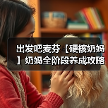 出发吧麦芬【硬核奶妈】奶妈全阶段养成攻略,细节打磨,同步更新 24.09.22(图1) 出发吧麦芬【硬核奶妈】奶妈全阶段养成攻略,细节打磨,同步更新 24.09.22(图1)