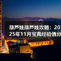 葫芦娃葫芦娃攻略:2025年11月宝典经验值分享【作者:落空】(图3) 葫芦娃葫芦娃攻略:2025年11月宝典经验值分享【作者:落空】(图3)