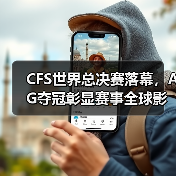 CFS世界总决赛落幕，AG夺冠彰显赛事全球影响力（图3）