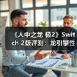《人中之龙 极2》Switch 2版评测：龙引擎性能表现与战斗革新（图3）