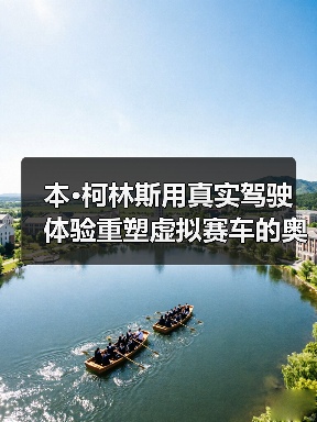 本·柯林斯用真实驾驶体验重塑虚拟赛车的奥秘(图3) 本·柯林斯用真实驾驶体验重塑虚拟赛车的奥秘(图3)