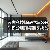 远古竞技场段位怎么升？积分规则与赛季挑战