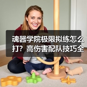 魂器学院极限拟练怎么打？高伤害配队技巧全