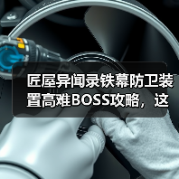 匠屋异闻录铁幕防卫装置高难BOSS攻略，
