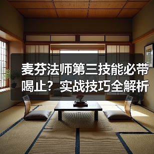 麦芬法师第三技能必带喝止？实战技巧全解析（图4）