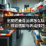 出发吧麦芬法师怎么玩?技能搭配与养成技巧全解析(图2) 出发吧麦芬法师怎么玩?技能搭配与养成技巧全解析(图2)
