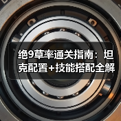 绝9草率通关指南:坦克配置+技能搭配全解析(图2) 绝9草率通关指南:坦克配置+技能搭配全解析(图2)
