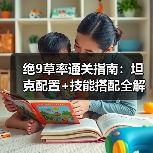 绝9草率通关指南:坦克配置+技能搭配全解析(图3) 绝9草率通关指南:坦克配置+技能搭配全解析(图3)