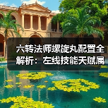 六转法师螺旋丸配置全解析：左线技能天赋属