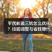 平民影袭三转怎么优化?技能调整与省钱替代方案全解析(图4) 平民影袭三转怎么优化?技能调整与省钱替代方案全解析(图4)