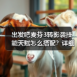 出发吧麦芬3转影袭技能天赋怎么搭配?详细攻略来了(图4) 出发吧麦芬3转影袭技能天赋怎么搭配?详细攻略来了(图4)