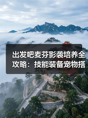 出发吧麦芬影袭培养全攻略:技能装备宠物搭配技巧(图3) 出发吧麦芬影袭培养全攻略:技能装备宠物搭配技巧(图3)
