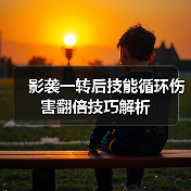 影袭一转后技能循环伤害翻倍技巧解析(图4) 影袭一转后技能循环伤害翻倍技巧解析(图4)