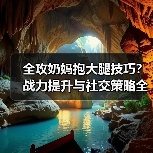全攻奶妈抱大腿技巧？战力提升与社交策略全解析（图4）
