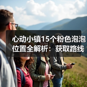 心动小镇15个粉色泡泡位置全解析:获取路线汇总(图4) 心动小镇15个粉色泡泡位置全解析:获取路线汇总(图4)
